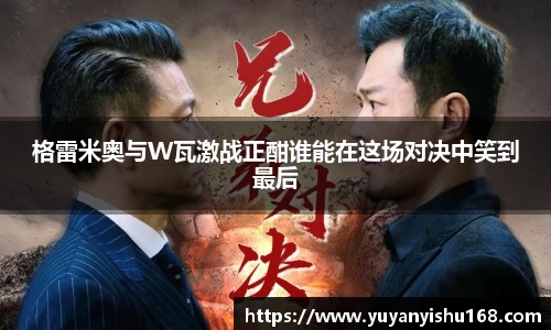 格雷米奥与W瓦激战正酣谁能在这场对决中笑到最后