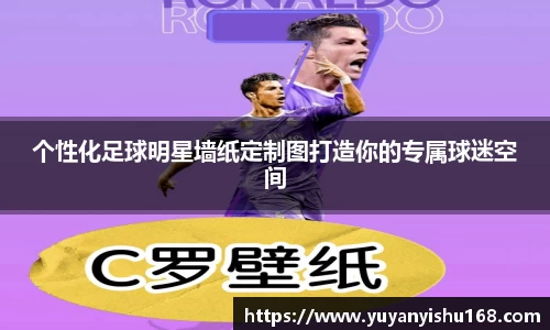 个性化足球明星墙纸定制图打造你的专属球迷空间