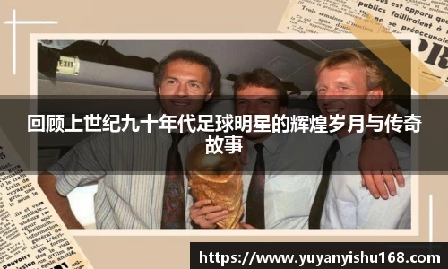 回顾上世纪九十年代足球明星的辉煌岁月与传奇故事